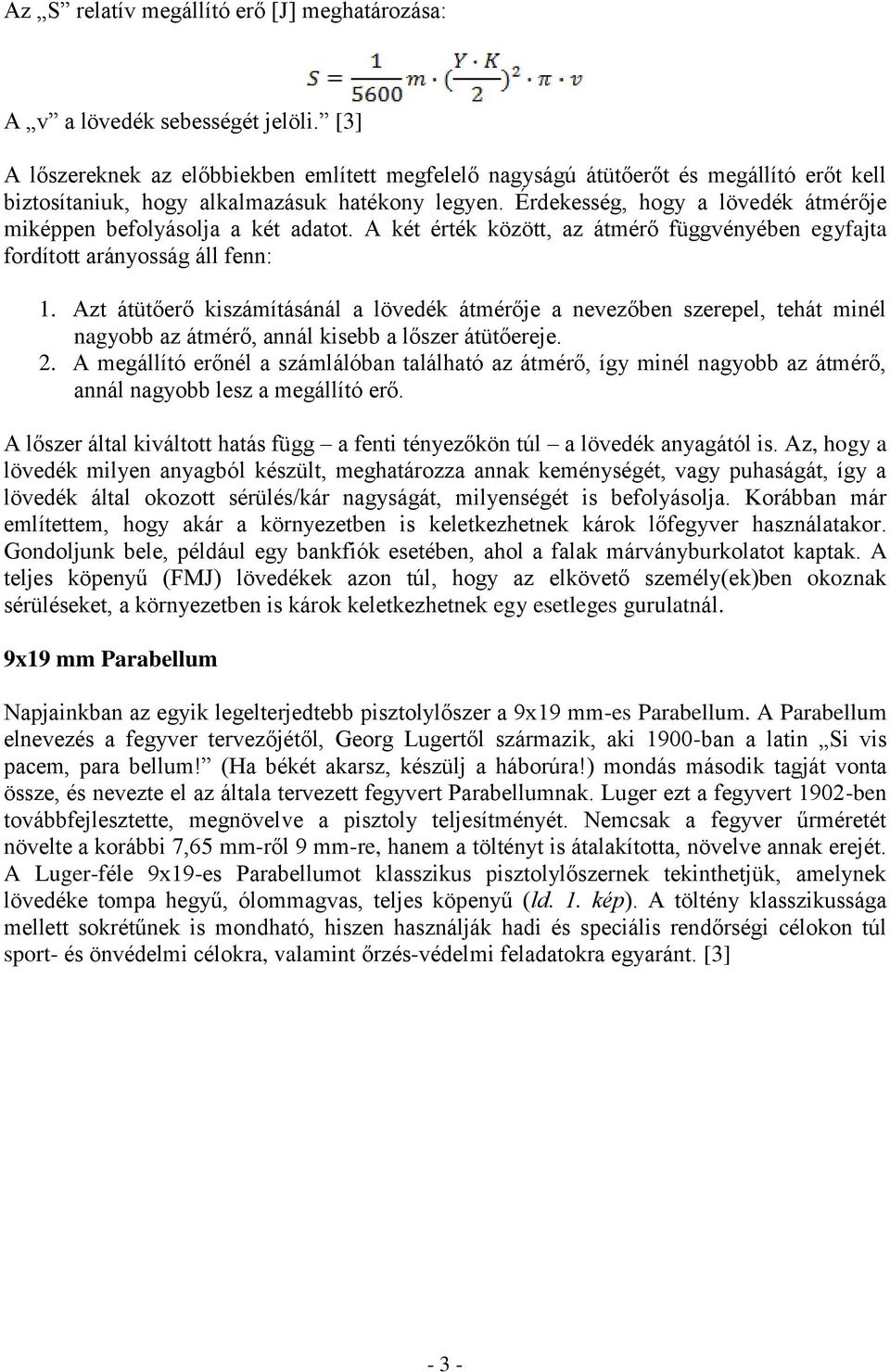 Érdekesség, hogy a lövedék átmérője miképpen befolyásolja a két adatot. A két érték között, az átmérő függvényében egyfajta fordított arányosság áll fenn: 1.