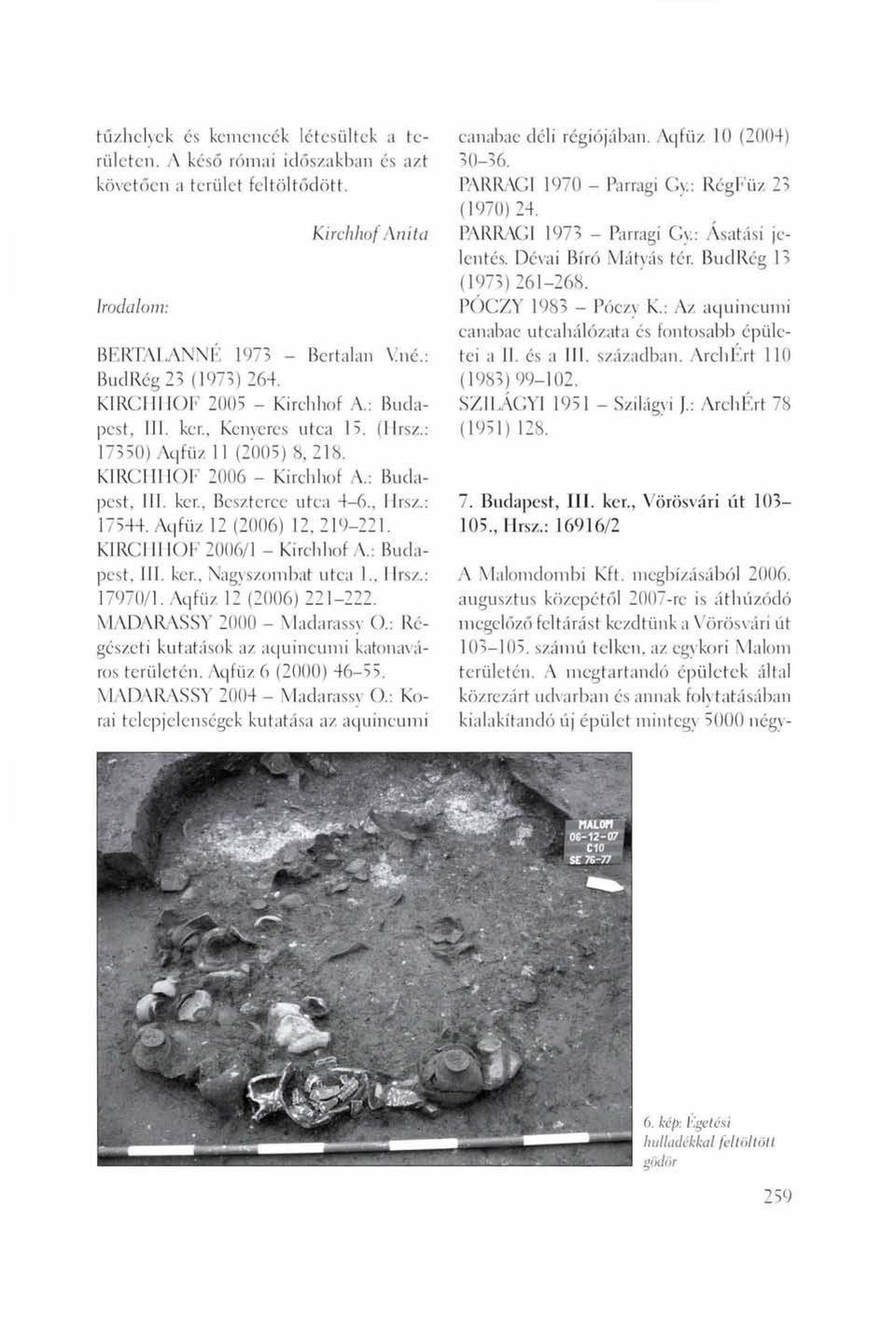 Aqfüz 12 (2006) 12, 219-221. KIRCHHOF 2006/1 - Kirchhof A.: Budapest, III. ker., Nagyszombat utca 1., Hrsz,: 17970/1. Aqfüz 12 (2006) 221-222. MADARASSY 2000 - Madarassy ().