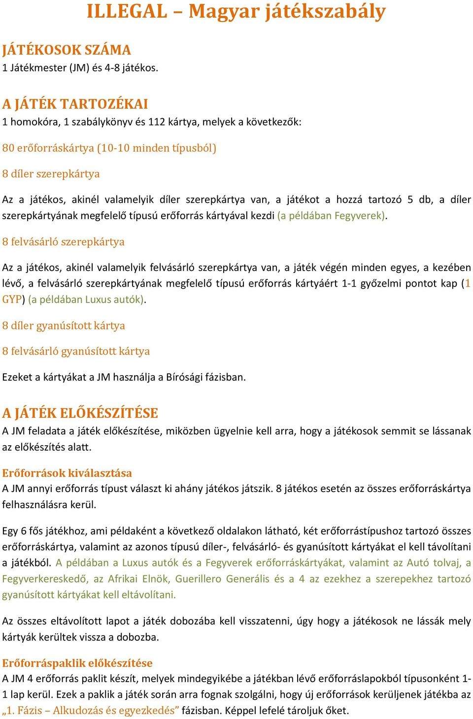 valamelyik díler szerepkártya van, a játékot a hozzá tartozó 5 db, a díler szerepkártyának megfelelő típusú erőforrás kártyával kezdi (a példában Fegyverek).