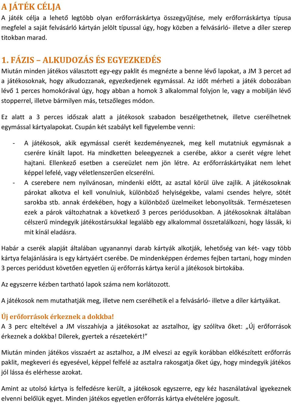 FÁZIS ALKUDOZÁS ÉS EGYEZKEDÉS Miután minden játékos választott egy-egy paklit és megnézte a benne lévő lapokat, a JM 3 percet ad a játékosoknak, hogy alkudozzanak, egyezkedjenek egymással.