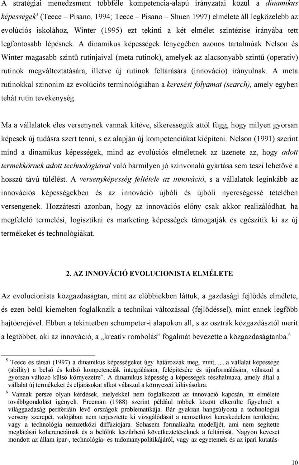 A dinamikus képességek lényegében azonos tartalmúak Nelson és Winter magasabb szintű rutinjaival (meta rutinok), amelyek az alacsonyabb szintű (operatív) rutinok megváltoztatására, illetve új rutinok