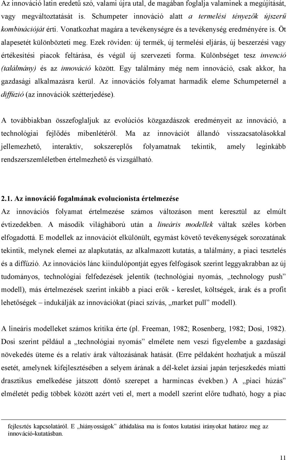 Ezek röviden: új termék, új termelési eljárás, új beszerzési vagy értékesítési piacok feltárása, és végül új szervezeti forma. Különbséget tesz invenció (találmány) és az innováció között.