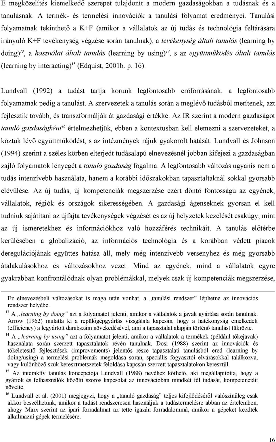 13, a használat általi tanulás (learning by using) 14, s az együttműködés általi tanulás (learning by interacting) 15 (Edquist, 2001b. p. 16).