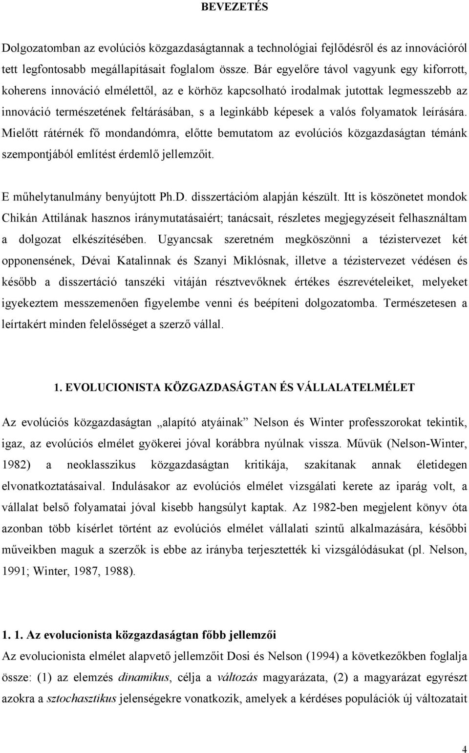 folyamatok leírására. Mielőtt rátérnék fő mondandómra, előtte bemutatom az evolúciós közgazdaságtan témánk szempontjából említést érdemlő jellemzőit. E műhelytanulmány benyújtott Ph.D.