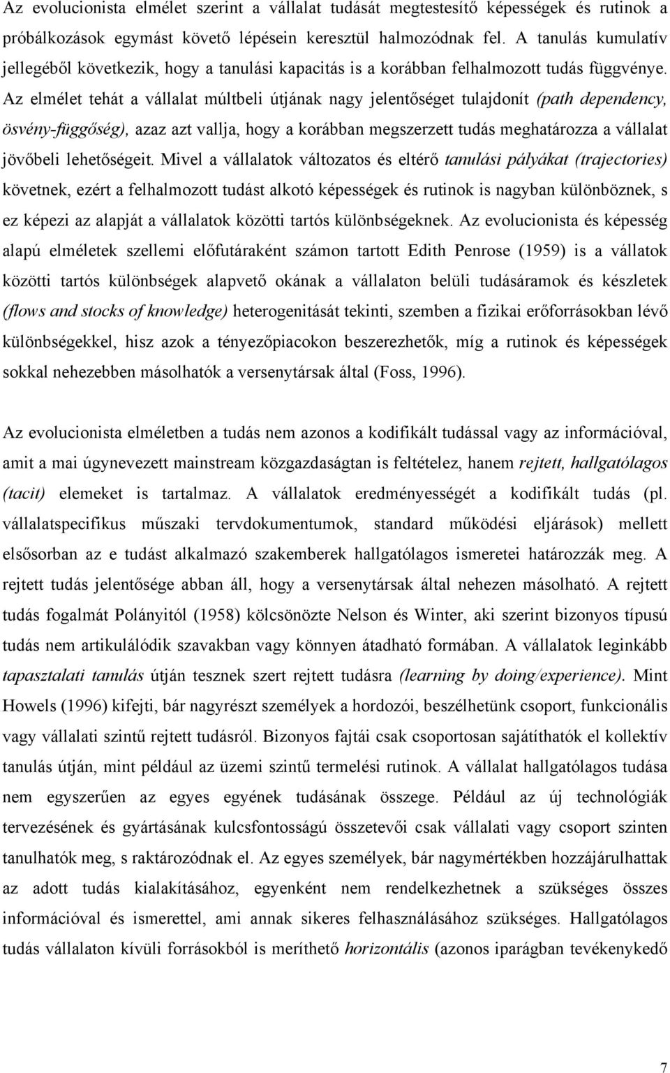 Az elmélet tehát a vállalat múltbeli útjának nagy jelentőséget tulajdonít (path dependency, ösvény-függőség), azaz azt vallja, hogy a korábban megszerzett tudás meghatározza a vállalat jövőbeli