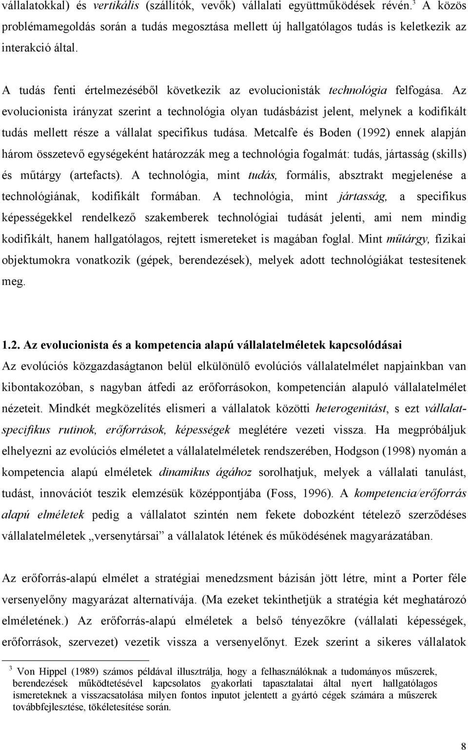 Az evolucionista irányzat szerint a technológia olyan tudásbázist jelent, melynek a kodifikált tudás mellett része a vállalat specifikus tudása.