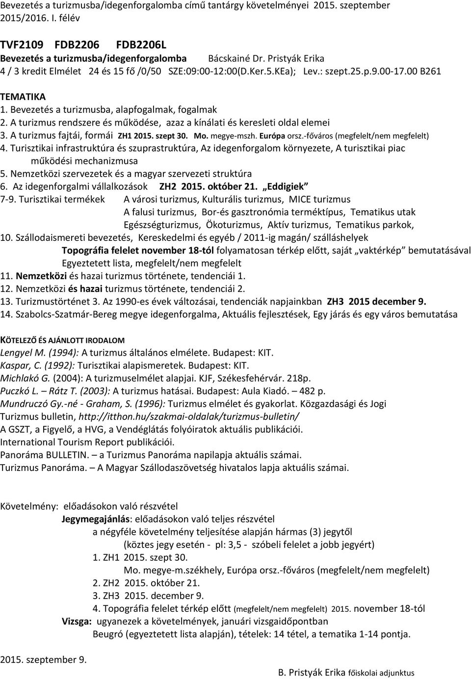 A turizmus rendszere és működése, azaz a kínálati és keresleti oldal elemei 3. A turizmus fajtái, formái ZH1 2015. szept 30. Mo. megye-mszh. Európa orsz.-főváros (megfelelt/nem megfelelt) 4.