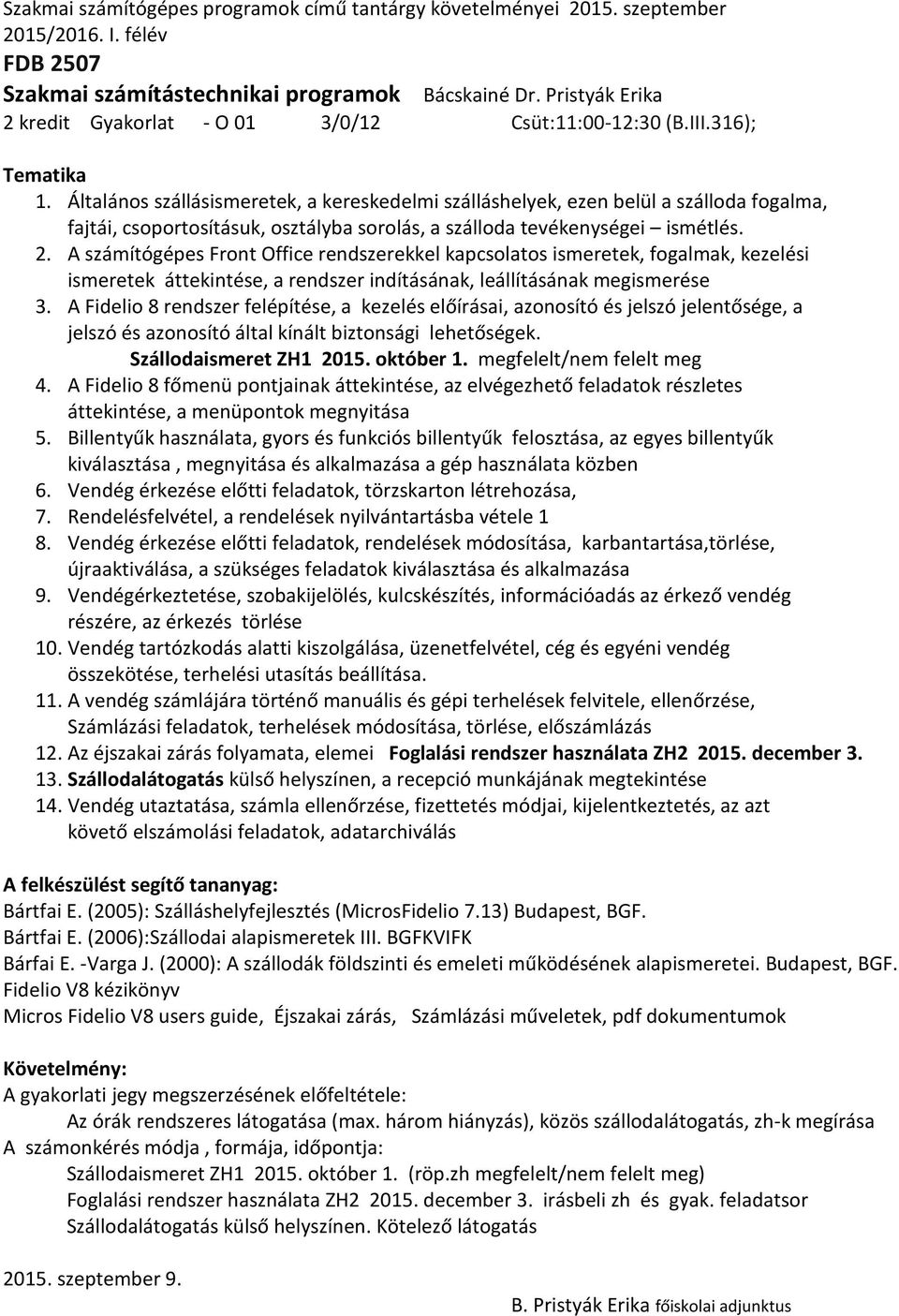 Általános szállásismeretek, a kereskedelmi szálláshelyek, ezen belül a szálloda fogalma, fajtái, csoportosításuk, osztályba sorolás, a szálloda tevékenységei ismétlés. 2.