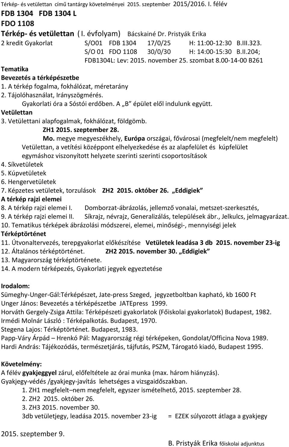 00-14-00 B261 Tematika Bevezetés a térképészetbe 1. A térkép fogalma, fokhálózat, méretarány 2. Tájolóhasználat, Irányszögmérés. Gyakorlati óra a Sóstói erdőben. A B épület elől indulunk együtt.