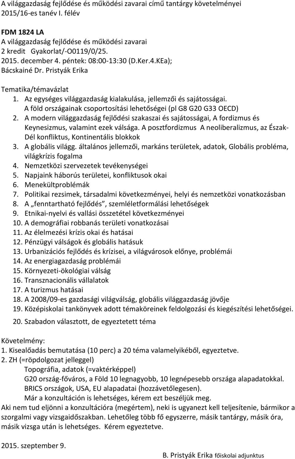 A föld országainak csoportosítási lehetőségei (pl G8 G20 G33 OECD) 2. A modern világgazdaság fejlődési szakaszai és sajátosságai, A fordizmus és Keynesizmus, valamint ezek válsága.