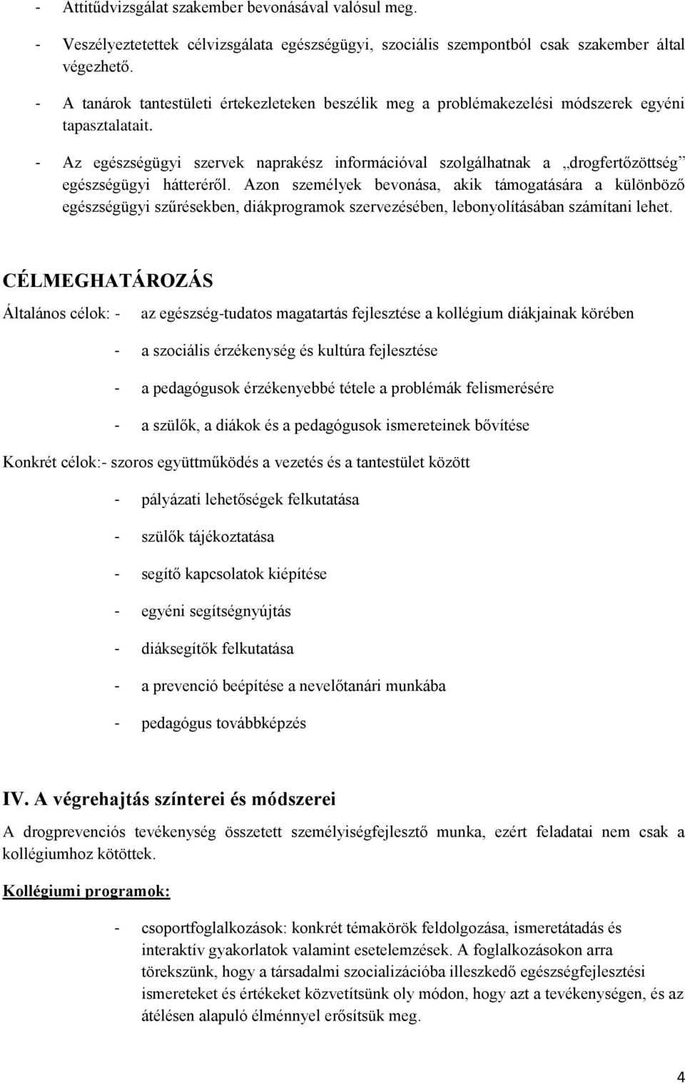 - Az egészségügyi szervek naprakész információval szolgálhatnak a drogfertőzöttség egészségügyi hátteréről.