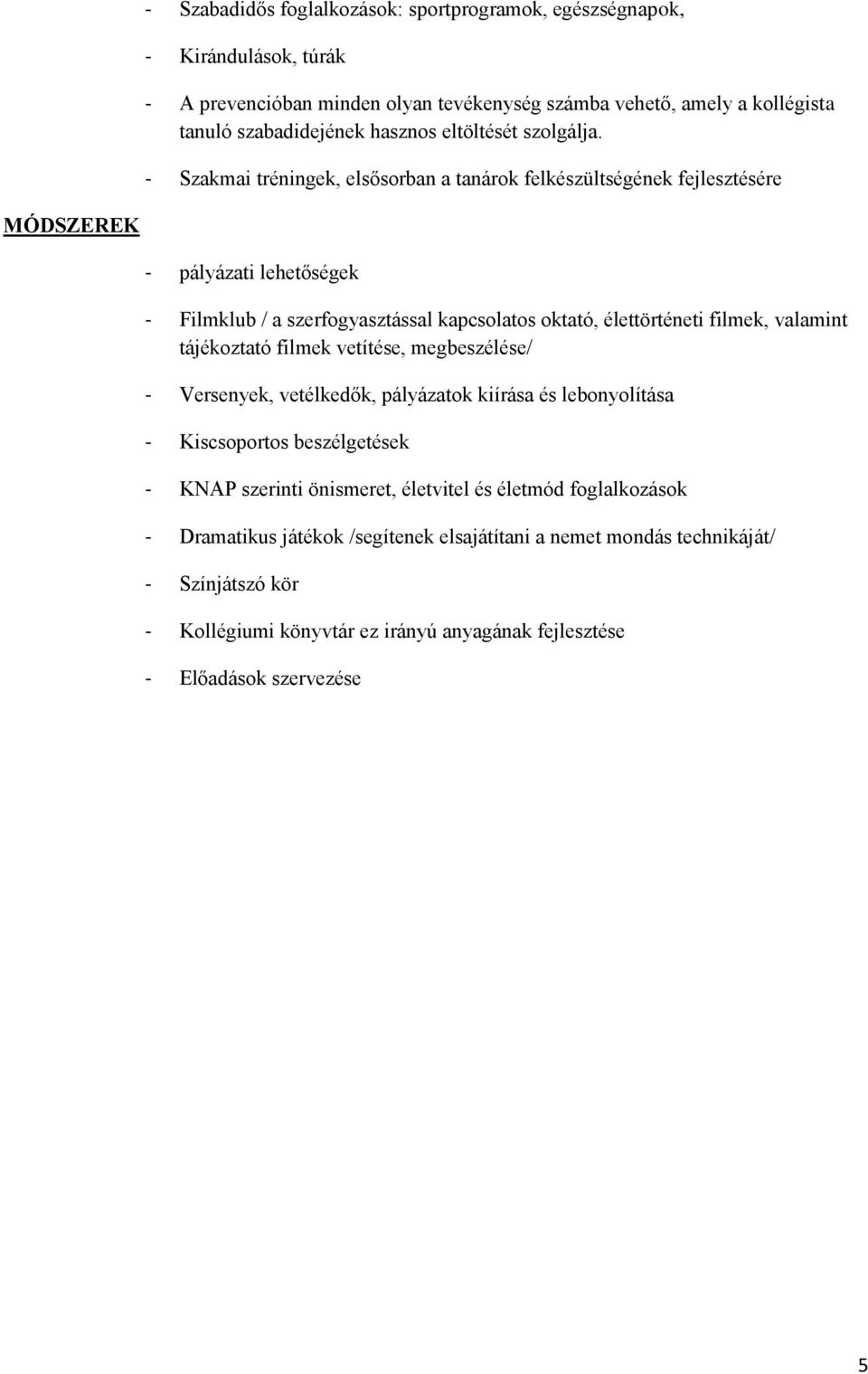 - Szakmai tréningek, elsősorban a tanárok felkészültségének fejlesztésére MÓDSZEREK - pályázati lehetőségek - Filmklub / a szerfogyasztással kapcsolatos oktató, élettörténeti filmek,