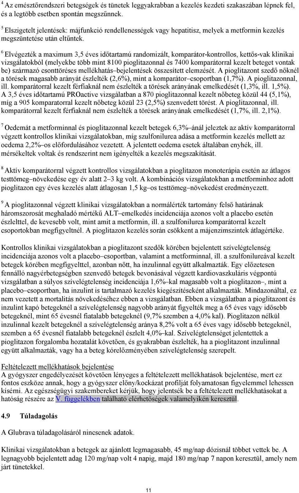 6 Elvégezték a maximum 3,5 éves időtartamú randomizált, komparátor-kontrollos, kettős-vak klinikai vizsgálatokból (melyekbe több mint 8100 pioglitazonnal és 7400 komparátorral kezelt beteget vontak