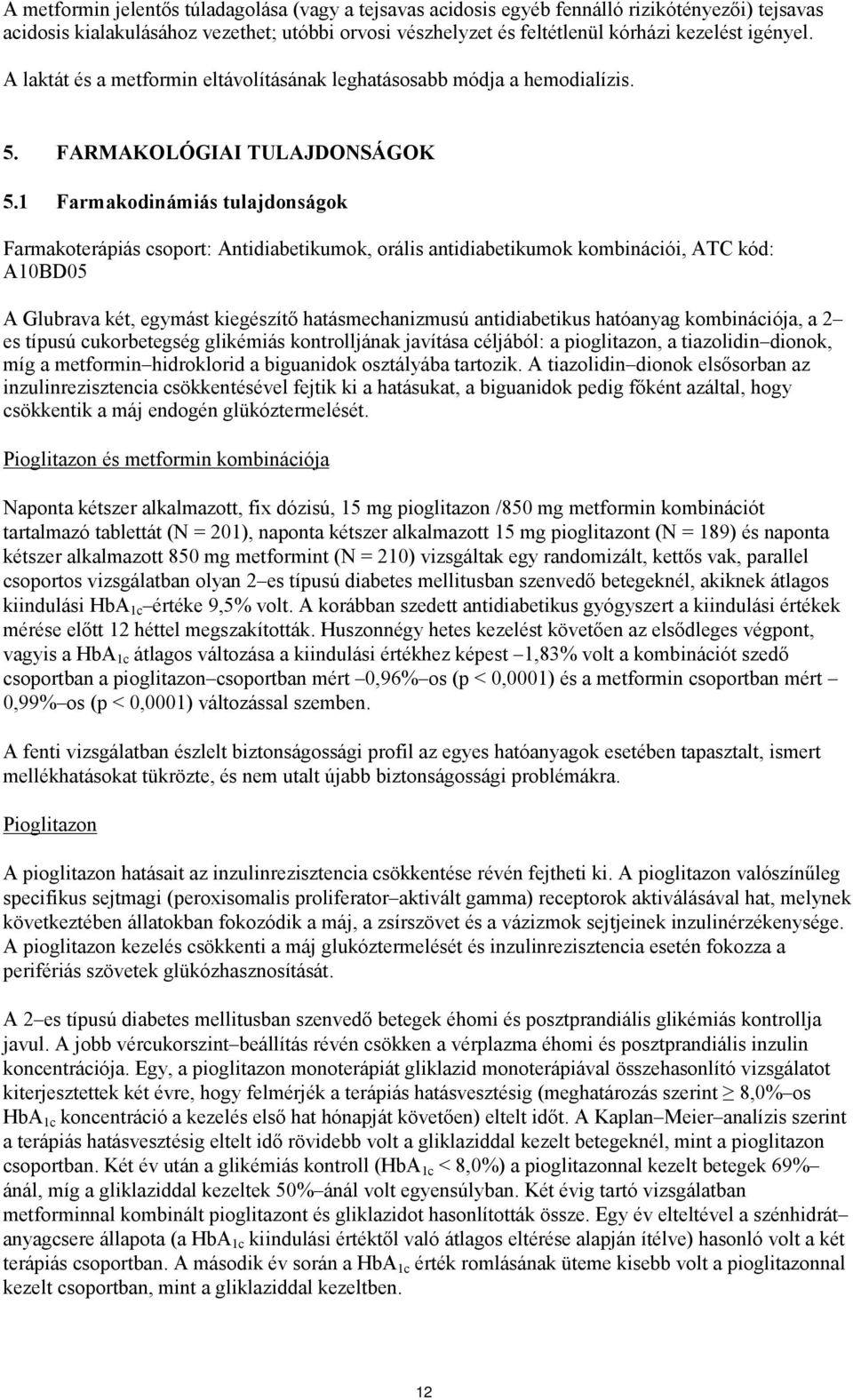 1 Farmakodinámiás tulajdonságok Farmakoterápiás csoport: Antidiabetikumok, orális antidiabetikumok kombinációi, ATC kód: A10BD05 A Glubrava két, egymást kiegészítő hatásmechanizmusú antidiabetikus