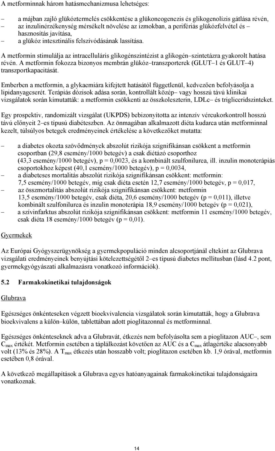 A metformin stimulálja az intracelluláris glikogénszintézist a glikogén szintetázra gyakorolt hatása révén.