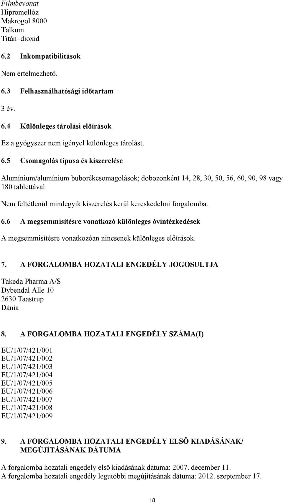 Nem feltétlenül mindegyik kiszerelés kerül kereskedelmi forgalomba. 6.6 A megsemmisítésre vonatkozó különleges óvintézkedések A megsemmisítésre vonatkozóan nincsenek különleges előírások. 7.