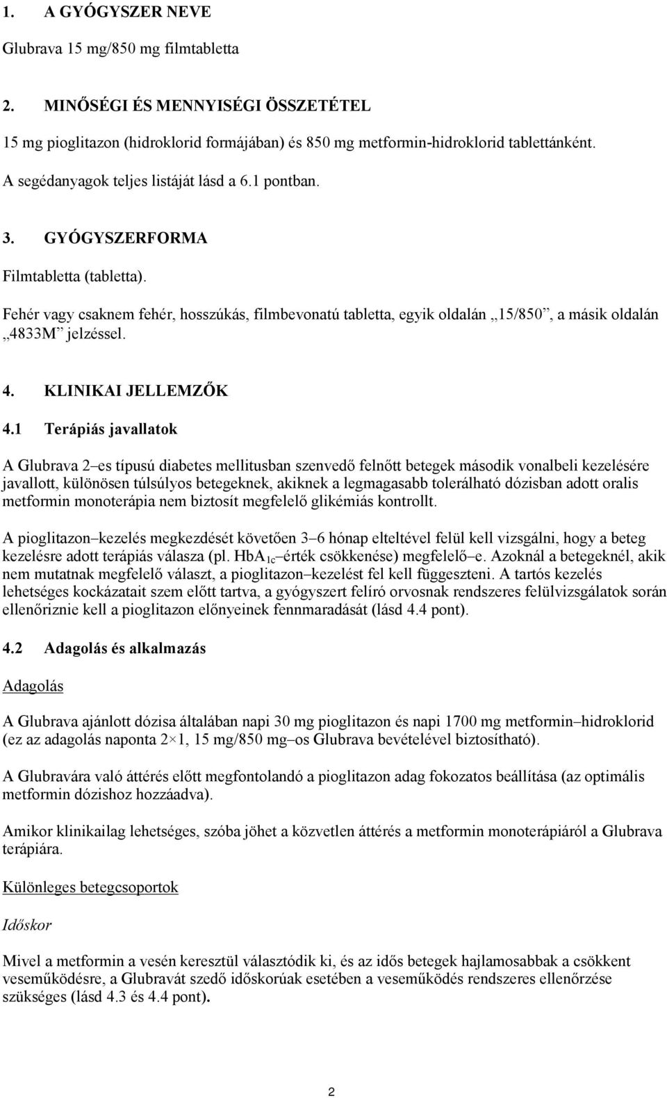 Fehér vagy csaknem fehér, hosszúkás, filmbevonatú tabletta, egyik oldalán 15/850, a másik oldalán 4833M jelzéssel. 4. KLINIKAI JELLEMZŐK 4.