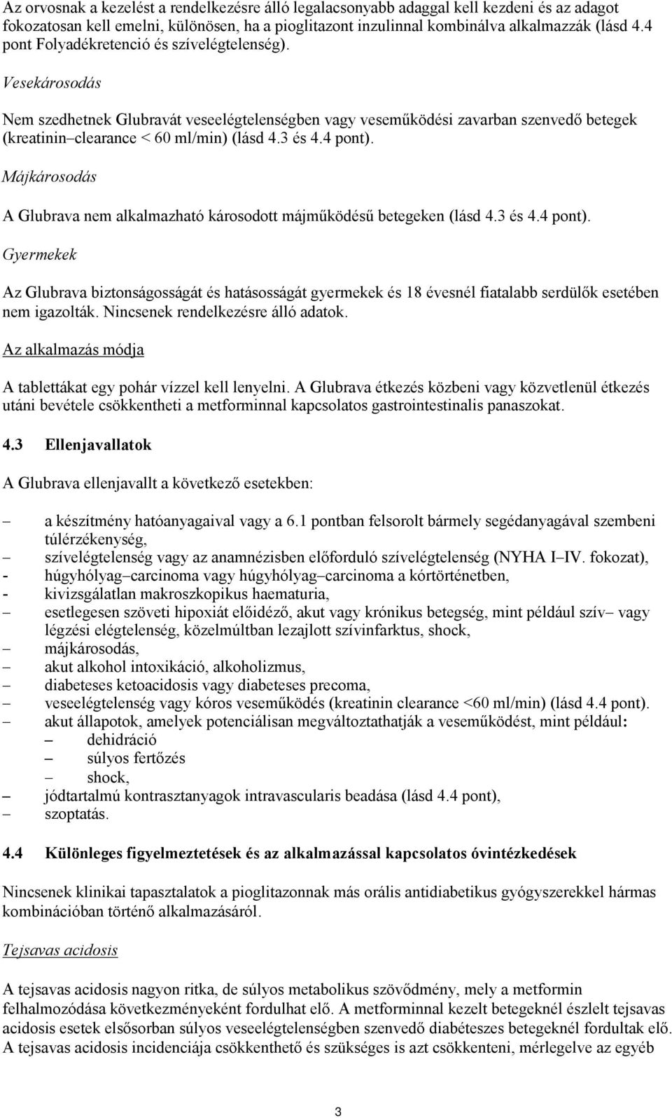 4 pont). Májkárosodás A Glubrava nem alkalmazható károsodott májműködésű betegeken (lásd 4.3 és 4.4 pont). Gyermekek Az Glubrava biztonságosságát és hatásosságát gyermekek és 18 évesnél fiatalabb serdülők esetében nem igazolták.