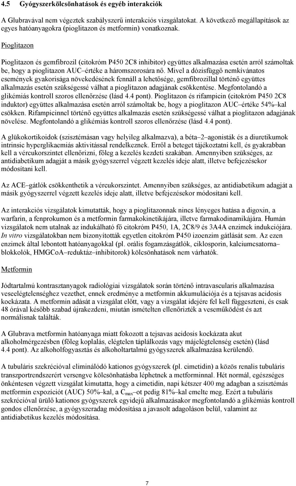 Pioglitazon Pioglitazon és gemfibrozil (citokróm P450 2C8 inhibitor) együttes alkalmazása esetén arról számoltak be, hogy a pioglitazon AUC értéke a háromszorosára nő.