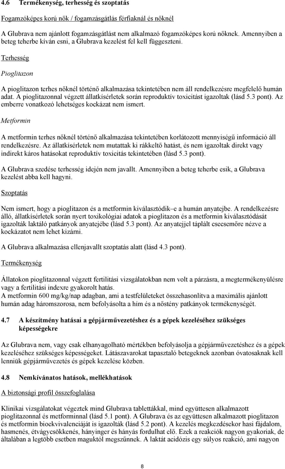 Terhesség Pioglitazon A pioglitazon terhes nőknél történő alkalmazása tekintetében nem áll rendelkezésre megfelelő humán adat.