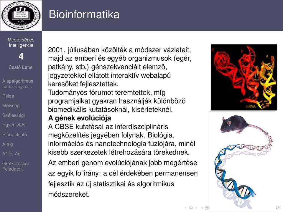 Tudományos fórumot teremtettek, míg programjaikat gyakran használják különböző biomedikális kutatásoknál, kísérleteknél.