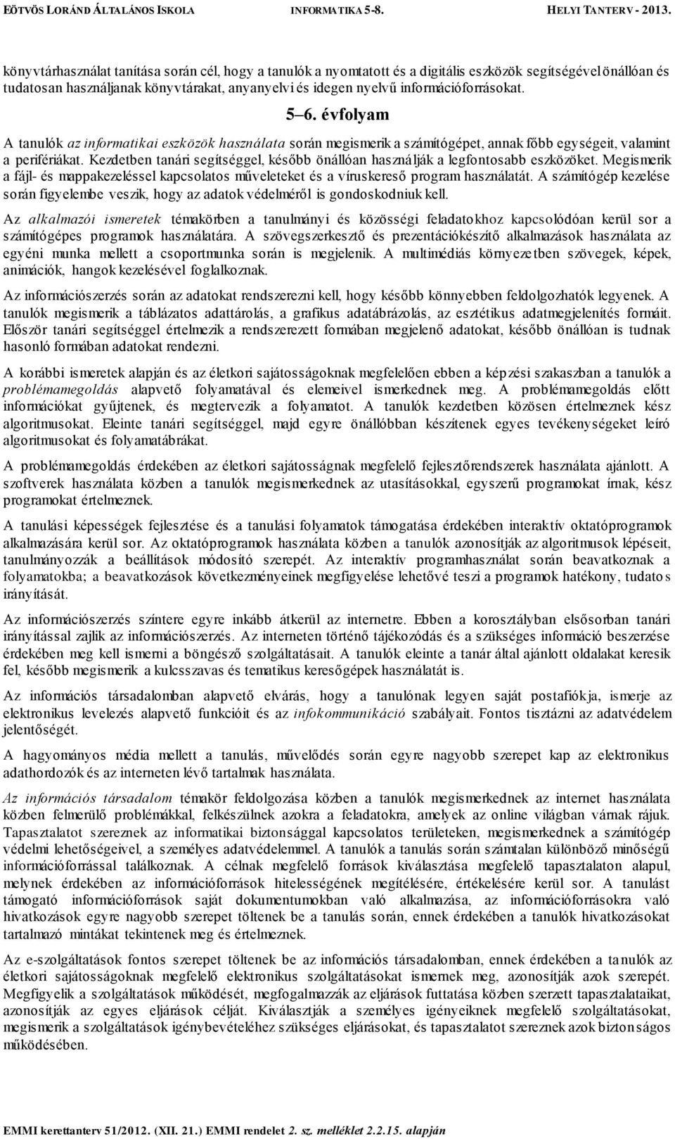 Kezdetben tanári segítséggel, később önállóan használják a legfontosabb eszközöket. Megismerik a fájl- és mappakezeléssel kapcsolatos műveleteket és a víruskereső program használatát.