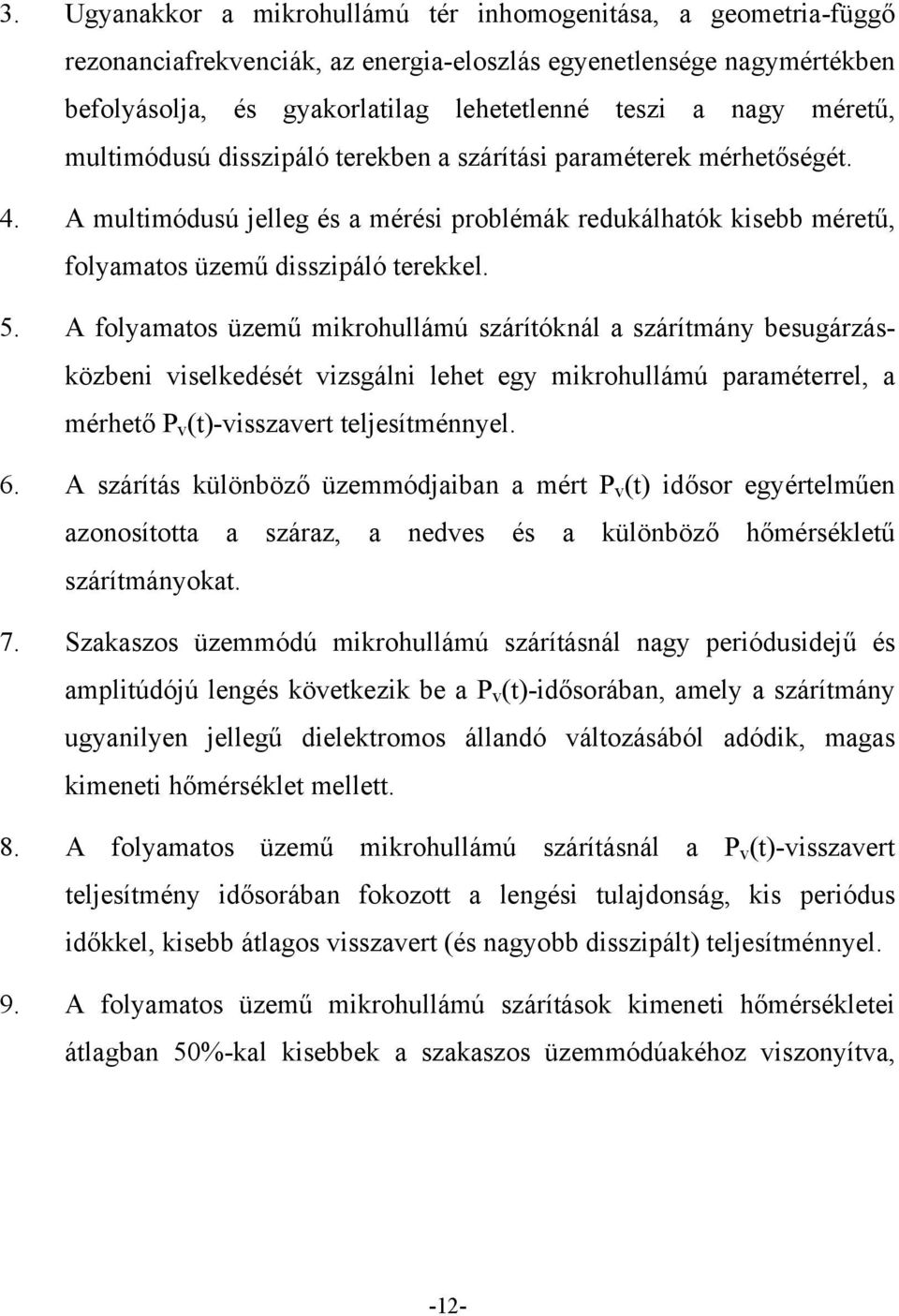 A folyamatos üzemű mikrohullámú szárítóknál a szárítmány besugárzásközbeni viselkedését vizsgálni lehet egy mikrohullámú paraméterrel, a mérhető P v (t)-visszavert teljesítménnyel. 6.