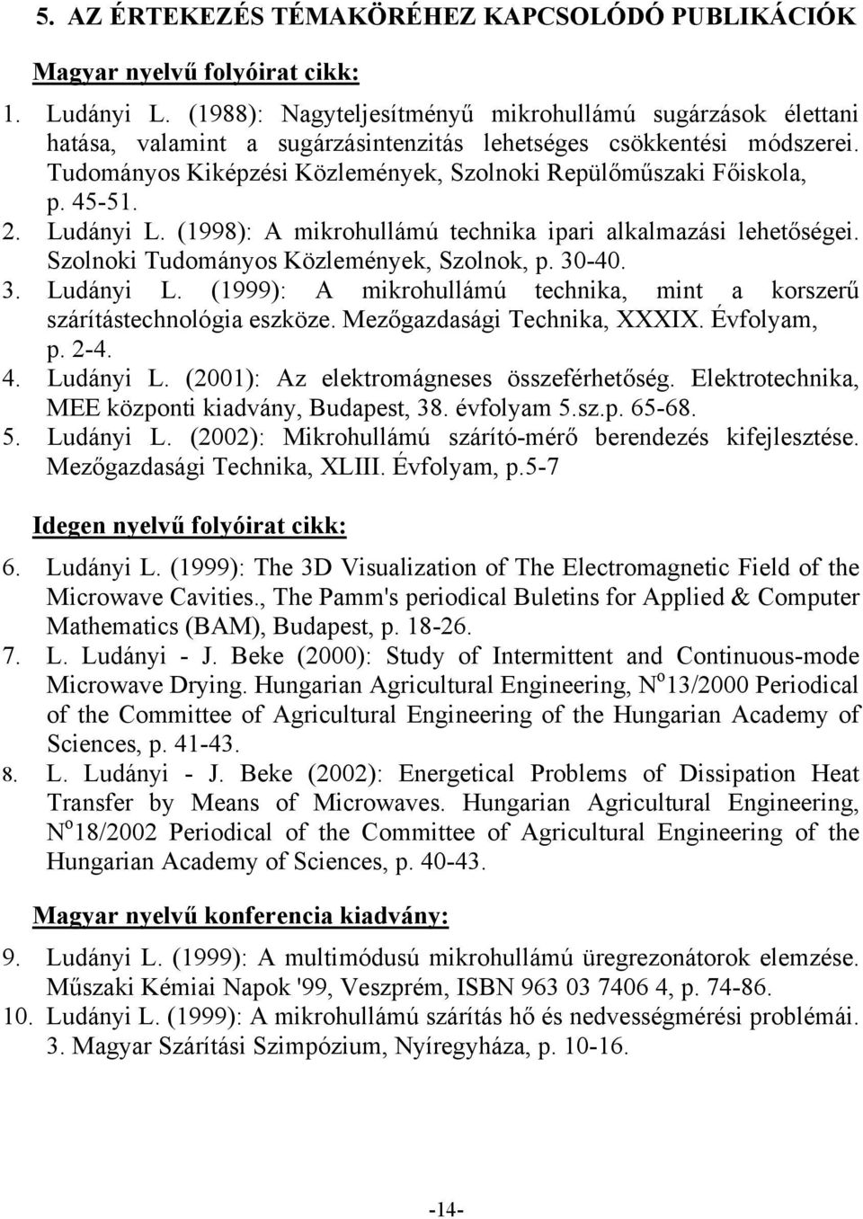 45-51. 2. Ludányi L. (1998): A mikrohullámú technika ipari alkalmazási lehetőségei. Szolnoki Tudományos Közlemények, Szolnok, p. 30-40. 3. Ludányi L. (1999): A mikrohullámú technika, mint a korszerű szárítástechnológia eszköze.