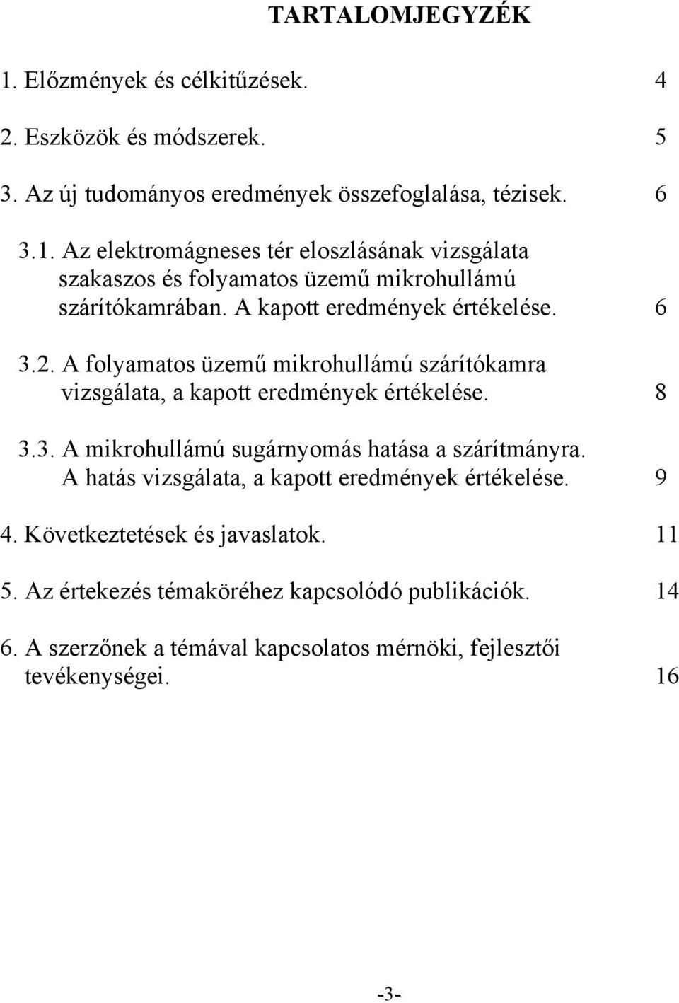 A hatás vizsgálata, a kapott eredmények értékelése. 9 4. Következtetések és javaslatok. 11 5. Az értekezés témaköréhez kapcsolódó publikációk. 14 6.