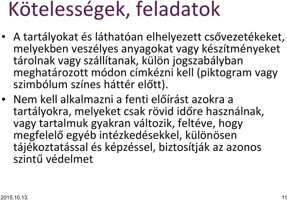 Nem kell alkalmazni a fenti előírást azokra a tartályokra, melyeket csak rövid időre használnak, vagy tartalmuk gyakran változik,