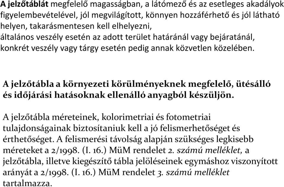 A jelzőtábla a környezeti körülményeknek megfelelő, ütésálló és időjárási hatásoknak ellenálló anyagból készüljön.