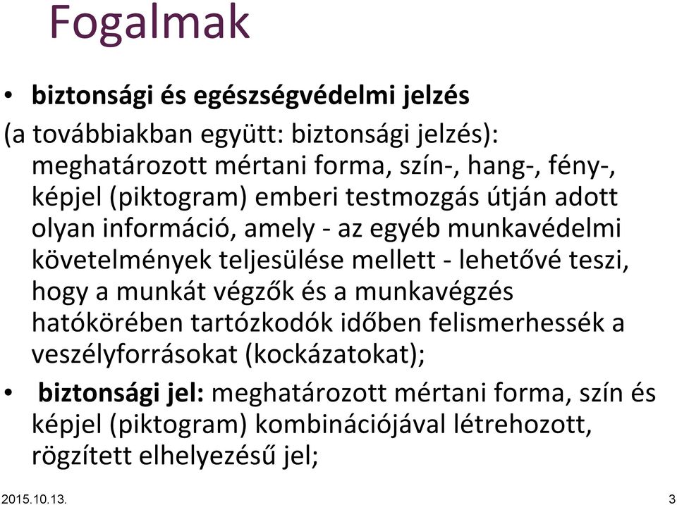 - lehetővé teszi, hogy a munkát végzők és a munkavégzés hatókörében tartózkodók időben felismerhessék a veszélyforrásokat (kockázatokat);