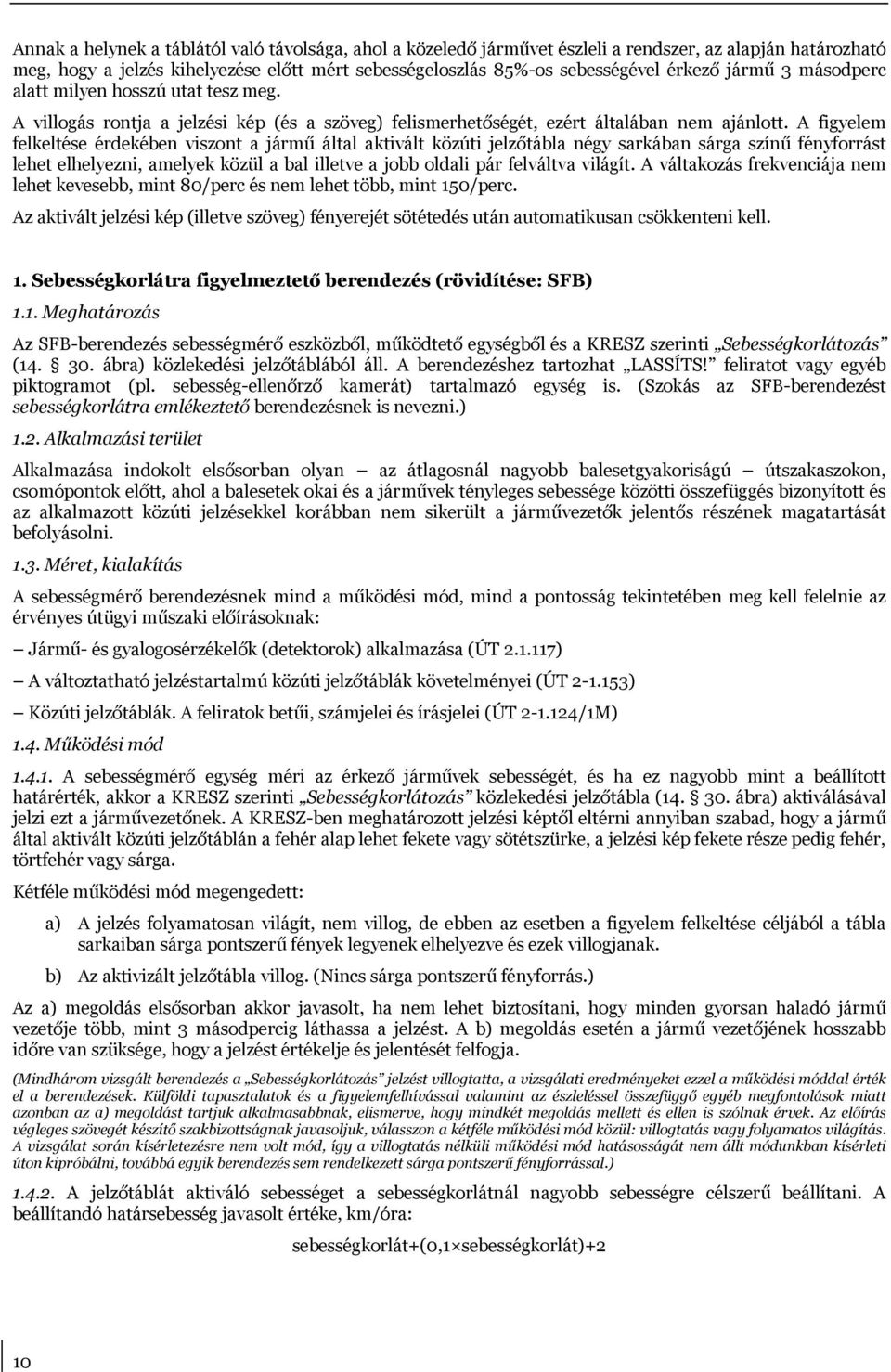 A figyelem felkeltése érdekében viszont a jármű által aktivált közúti jelzőtábla négy sarkában sárga színű fényforrást lehet elhelyezni, amelyek közül a bal illetve a jobb oldali pár felváltva