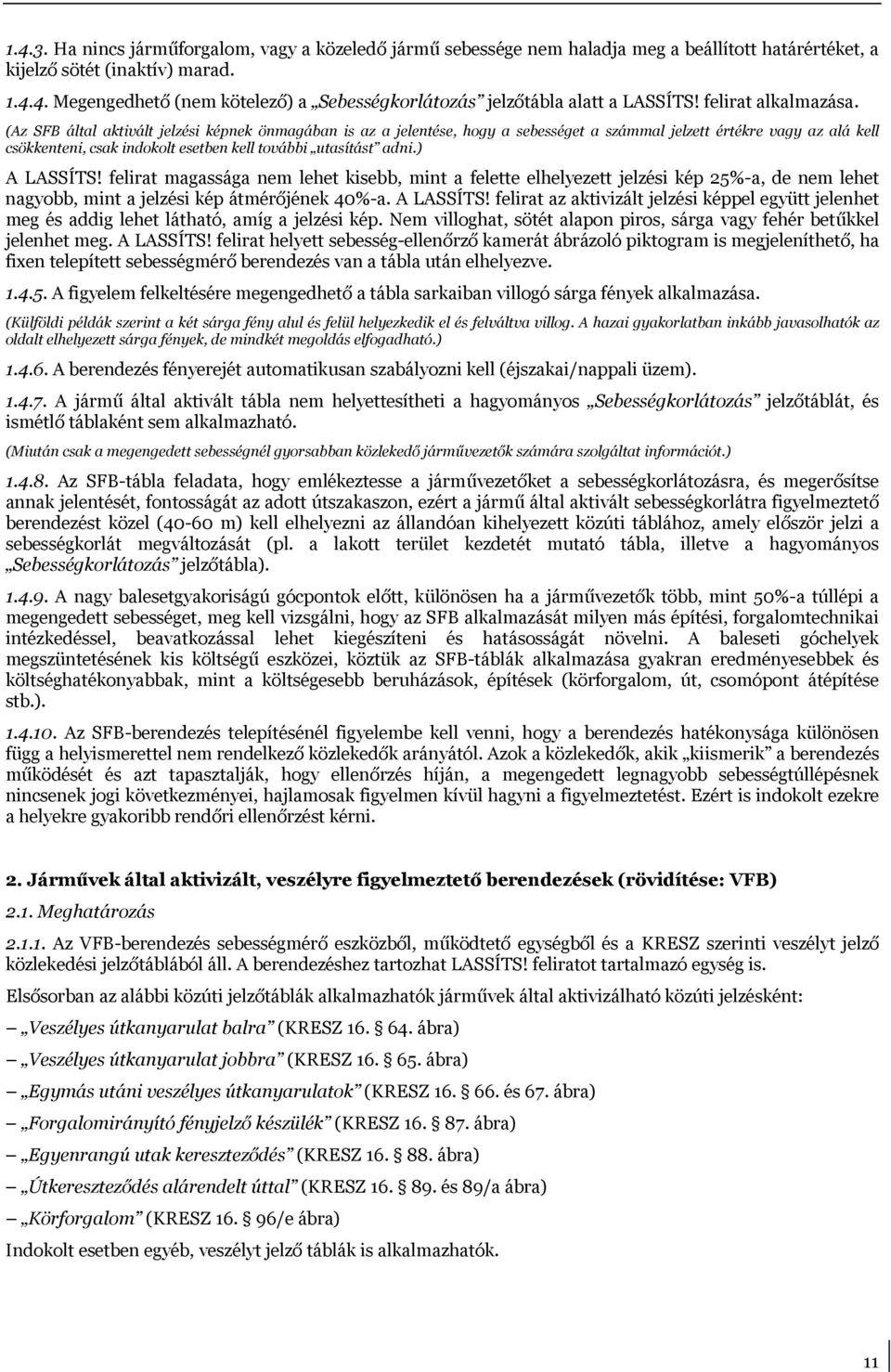 (Az SFB által aktivált jelzési képnek önmagában is az a jelentése, hogy a sebességet a számmal jelzett értékre vagy az alá kell csökkenteni, csak indokolt esetben kell további utasítást adni.