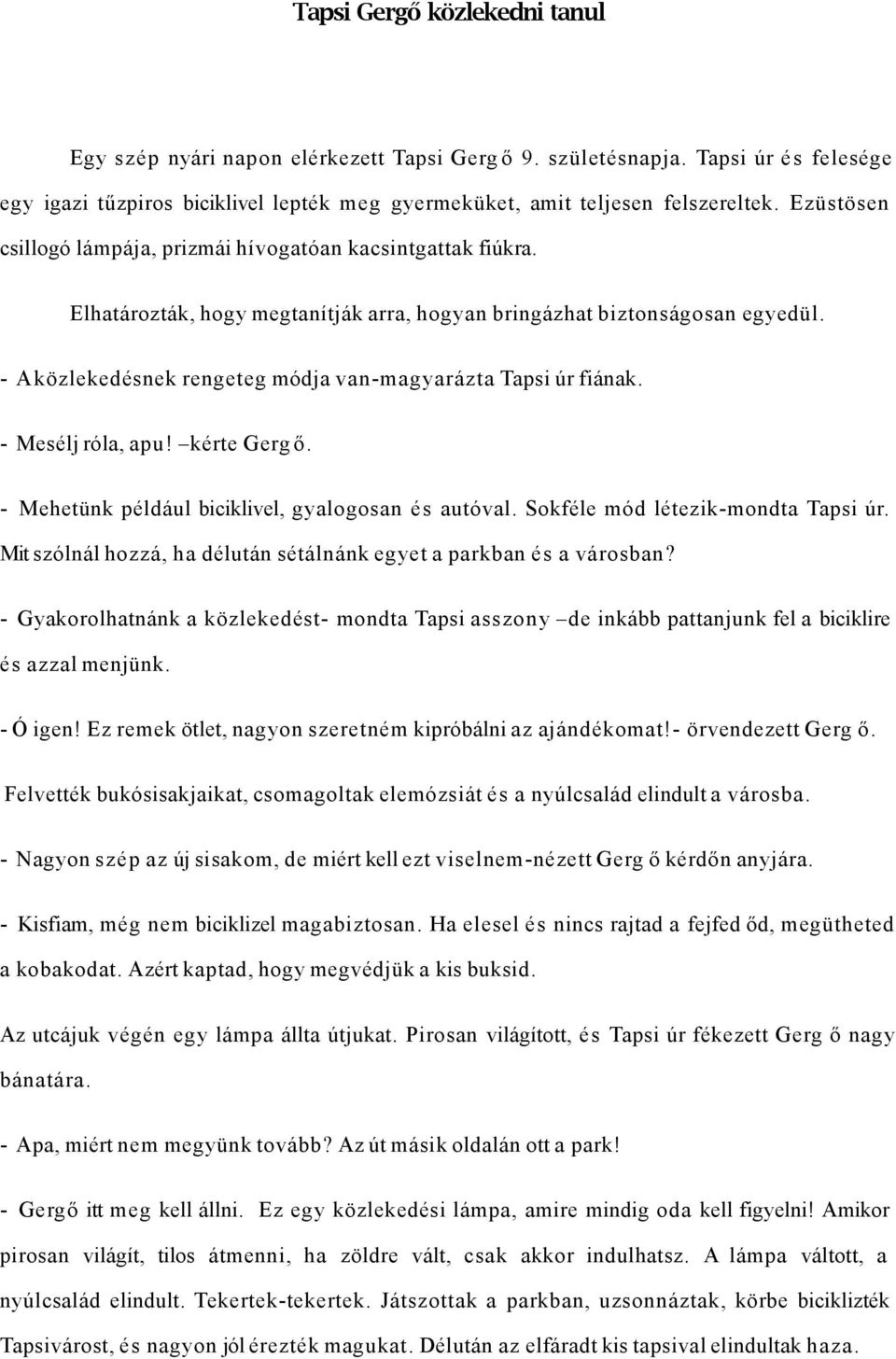 - A közlekedésnek rengeteg módja van-magyarázta Tapsi úr fiának. - Mesélj róla, apu! kérte Gerg ő. - Mehetünk például biciklivel, gyalogosan és autóval. Sokféle mód létezik-mondta Tapsi úr.