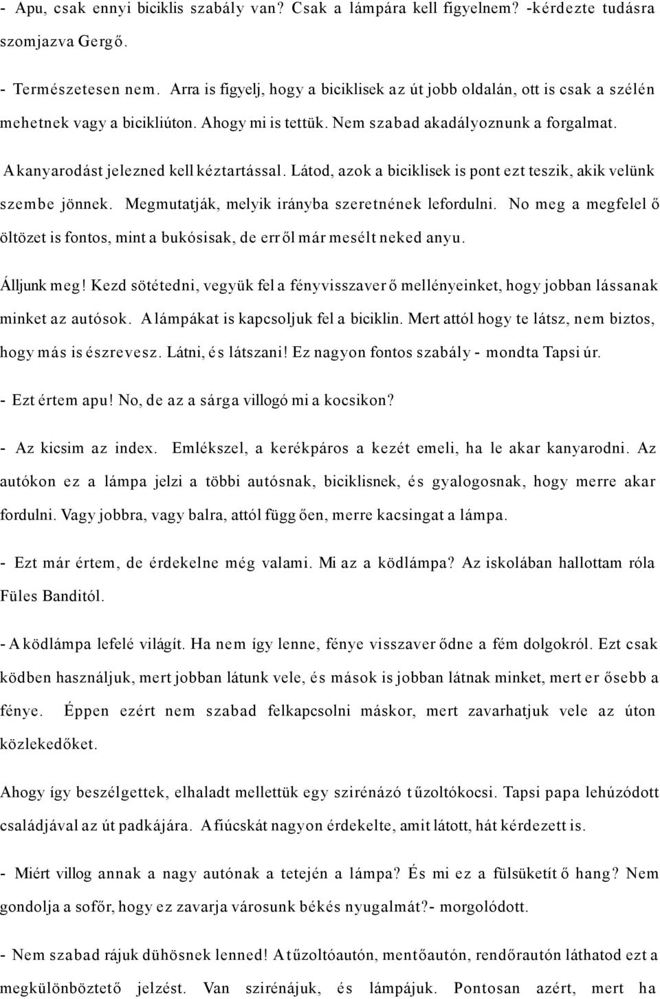 A kanyarodást jelezned kell kéztartással. Látod, azok a biciklisek is pont ezt teszik, akik velünk szembe jönnek. Megmutatják, melyik irányba szeretnének lefordulni.