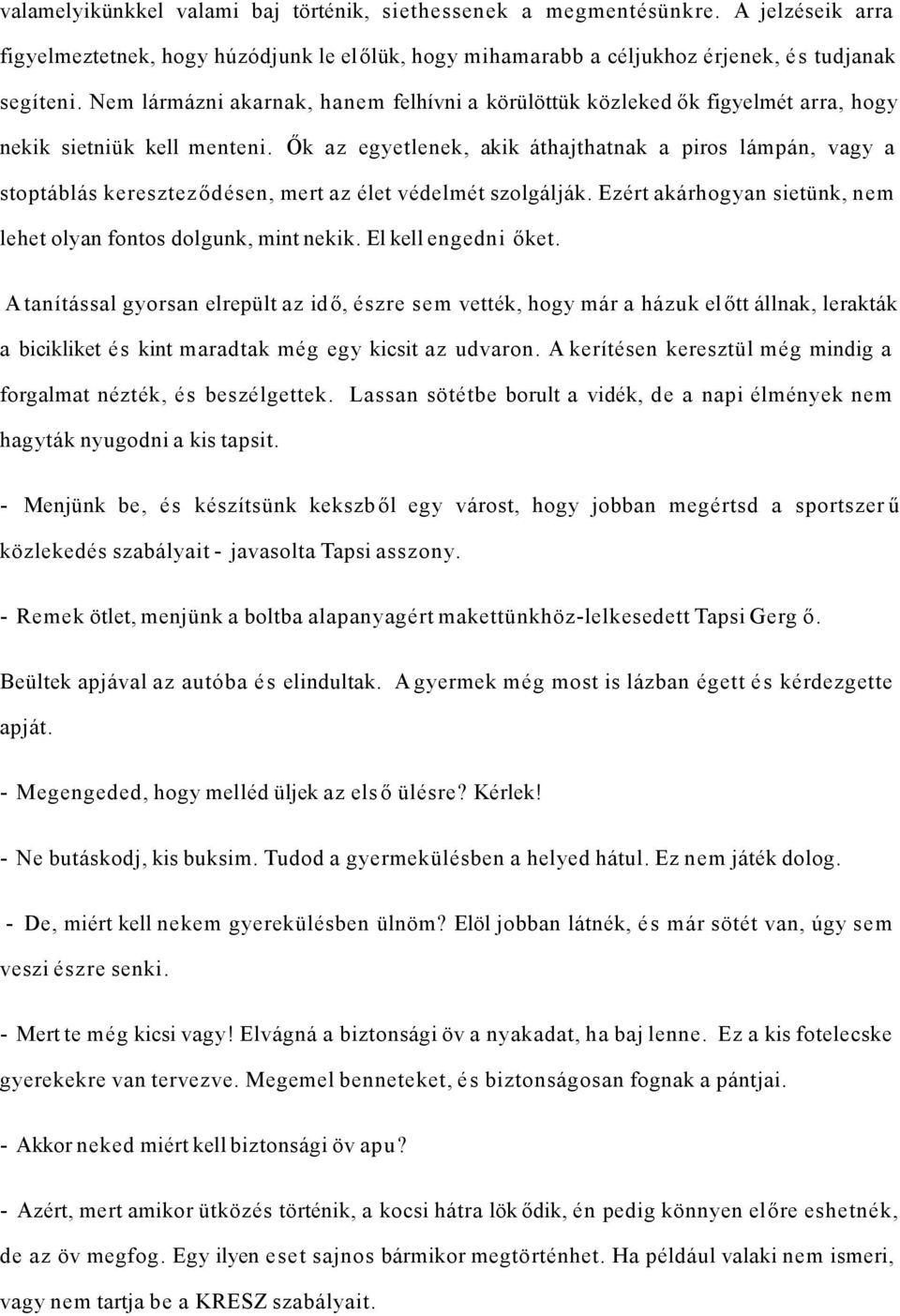 Ők az egyetlenek, akik áthajthatnak a piros lámpán, vagy a stoptáblás kereszteződésen, mert az élet védelmét szolgálják. Ezért akárhogyan sietünk, nem lehet olyan fontos dolgunk, mint nekik.