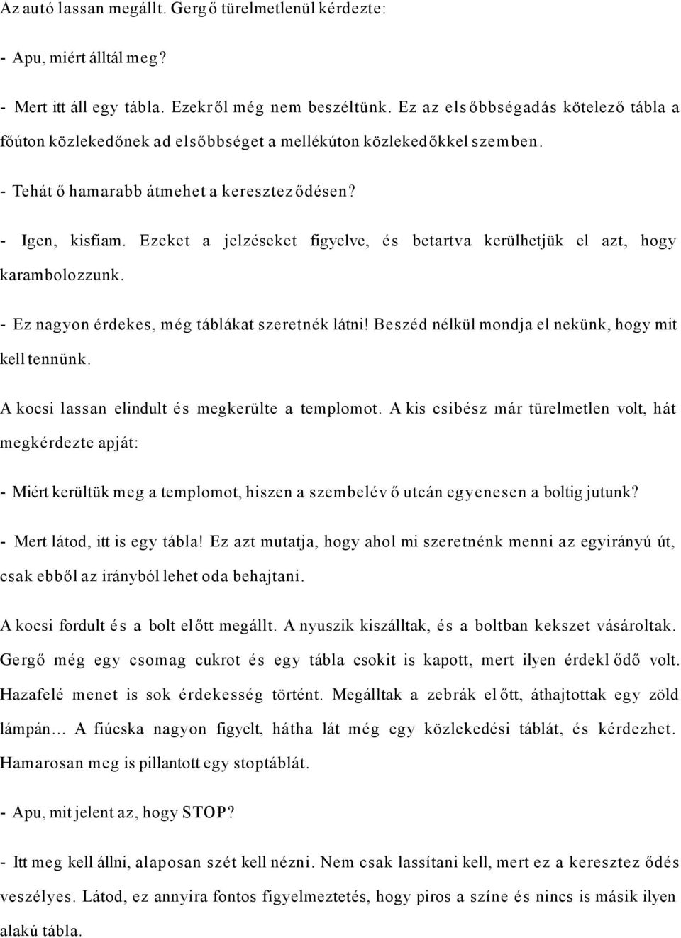 Ezeket a jelzéseket figyelve, és betartva kerülhetjük el azt, hogy karambolozzunk. - Ez nagyon érdekes, még táblákat szeretnék látni! Beszéd nélkül mondja el nekünk, hogy mit kell tennünk.