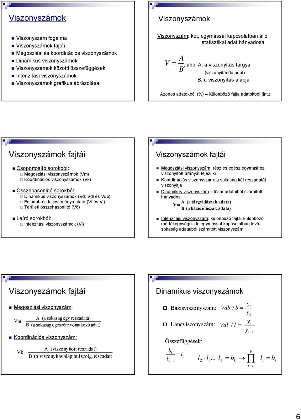 Vszoyszámok fajtá Csoportosító sorokból: Megoszlás vszoyszámok (Vm) Koordácós vszoyszámok (Vk) Összehasolító sorokból: Damkus vszoyszámok (Vd: Vdl és Vdb) Feladat- és teljesítméymutató (Vf és Vt)