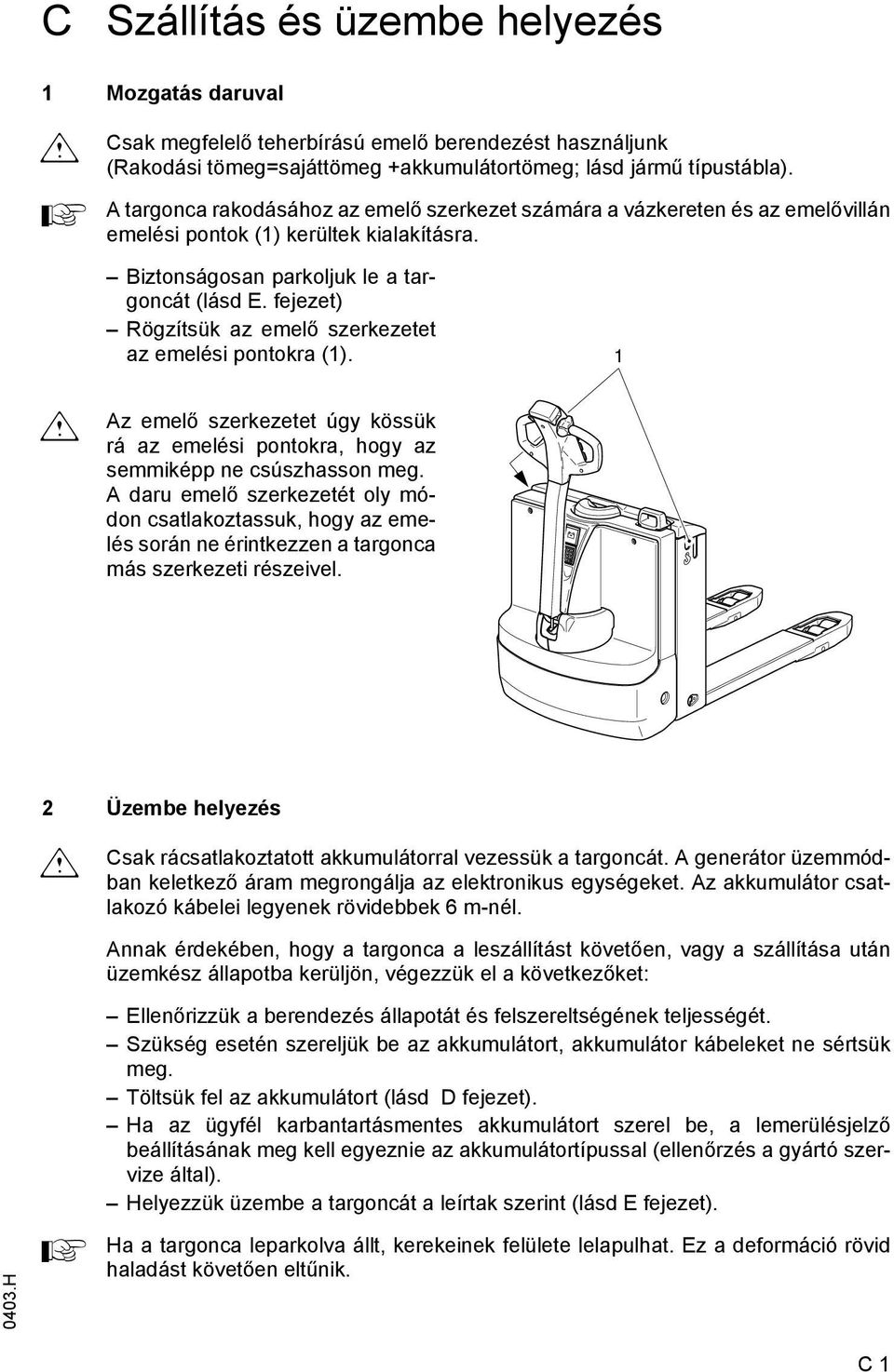 fejezet) Rögzítsük az emelő szerkezetet az emelési pontokra (1). 1 m z emelő szerkezetet úgy kössük rá az emelési pontokra, hogy az semmiképp ne csúszhasson meg.