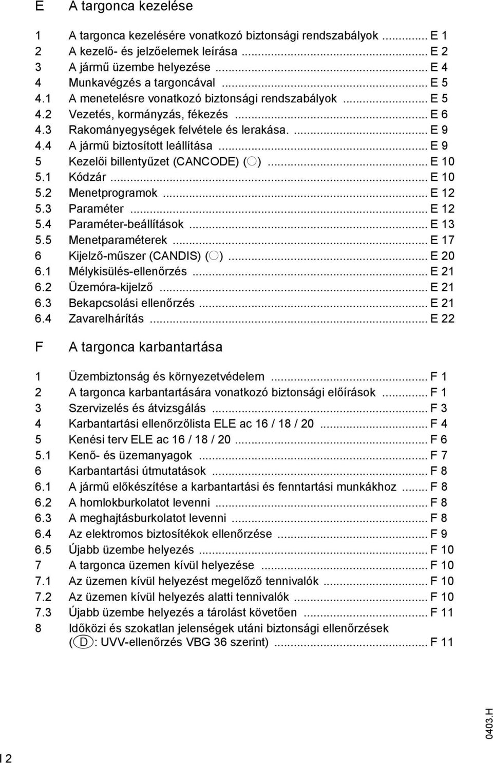 .. E 9 5 Kezelői billentyűzet (CNCODE) (o)... E 10 5.1 Kódzár... E 10 5.2 Menetprogramok... E 12 5.3 Paraméter... E 12 5.4 Paraméter-beállítások... E 13 5.5 Menetparaméterek.