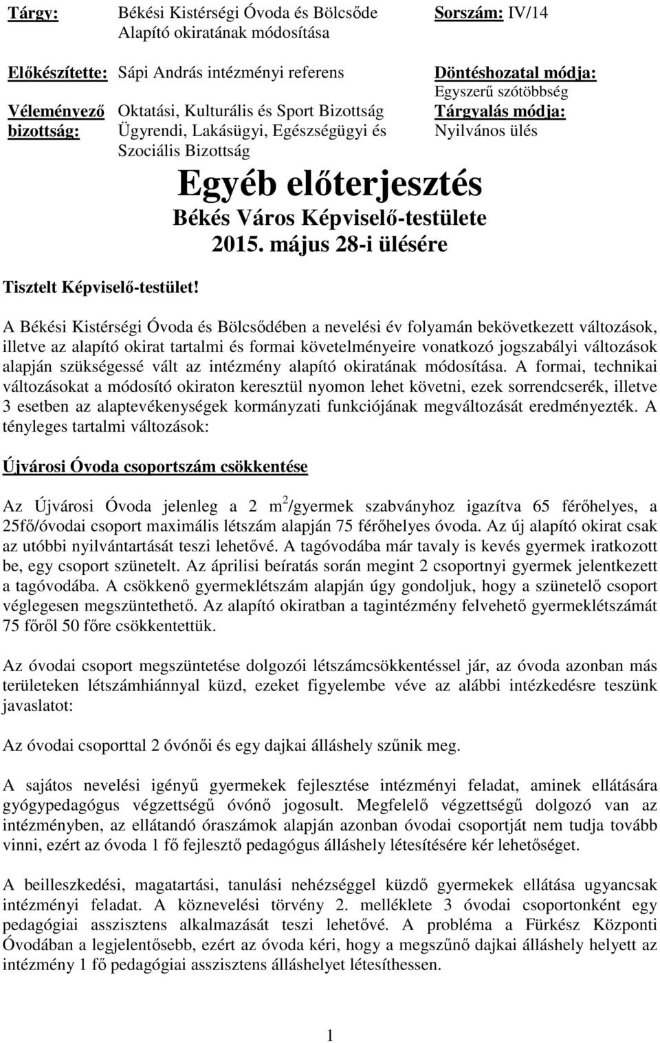 május 28-i ülésére Döntéshozatal módja: Egyszerű szótöbbség Tárgyalás módja: Nyilvános ülés A Békési Kistérségi Óvoda és Bölcsődében a nevelési év folyamán bekövetkezett változások, illetve az