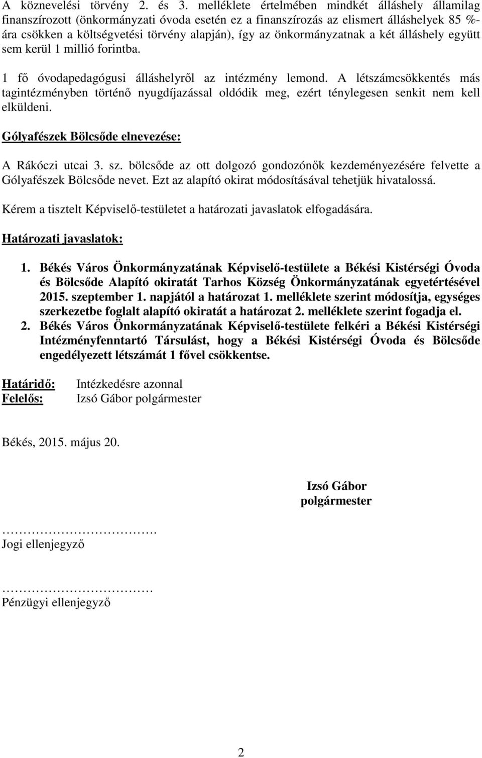 önkormányzatnak a két álláshely együtt sem kerül 1 millió forintba. 1 fő óvodapedagógusi álláshelyről az intézmény lemond.