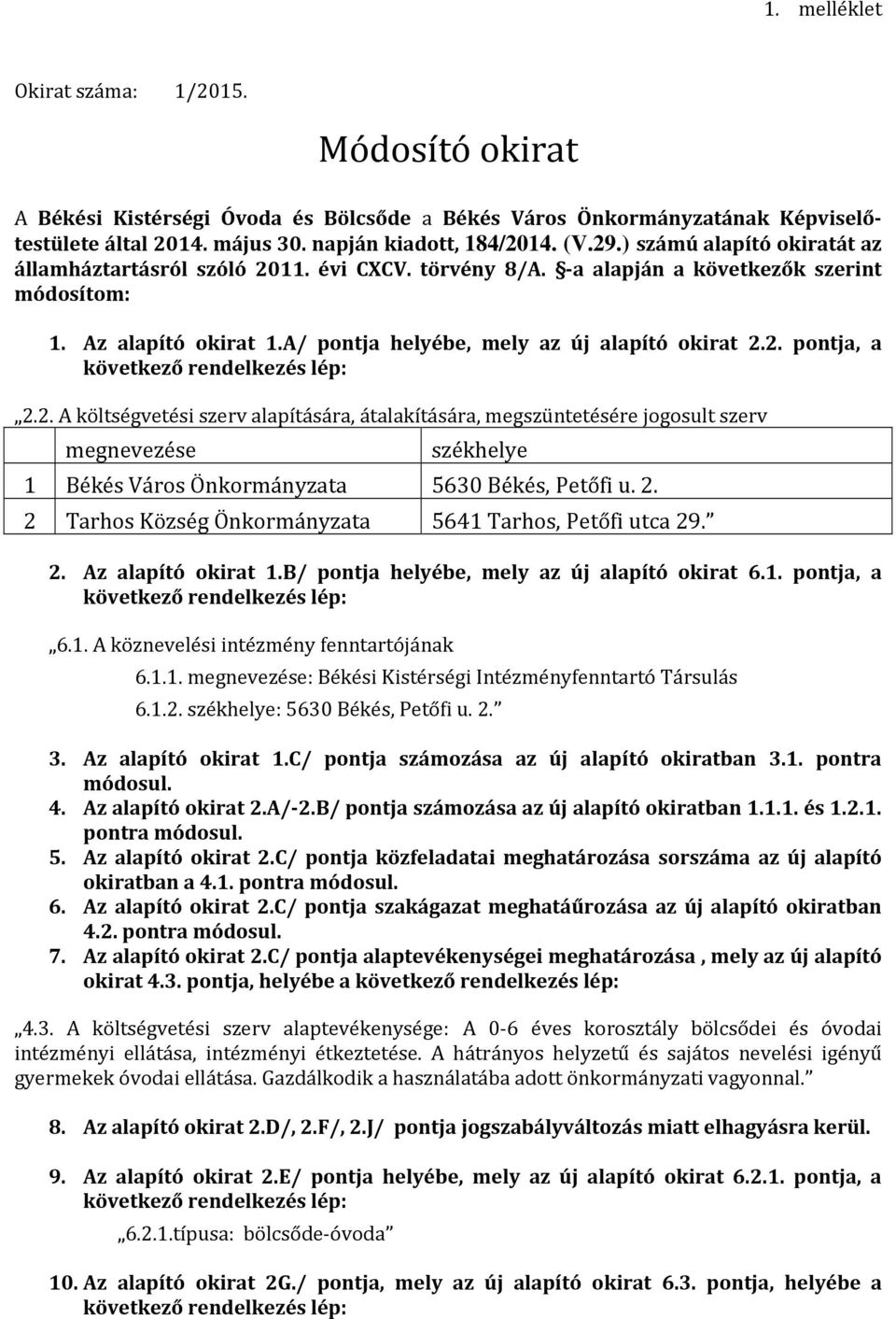 2. A költségvetési szerv alapítására, átalakítására, megszüntetésére jogosult szerv megnevezése székhelye 1 Békés Város Önkormányzata 5630 Békés, Petőfi u. 2.