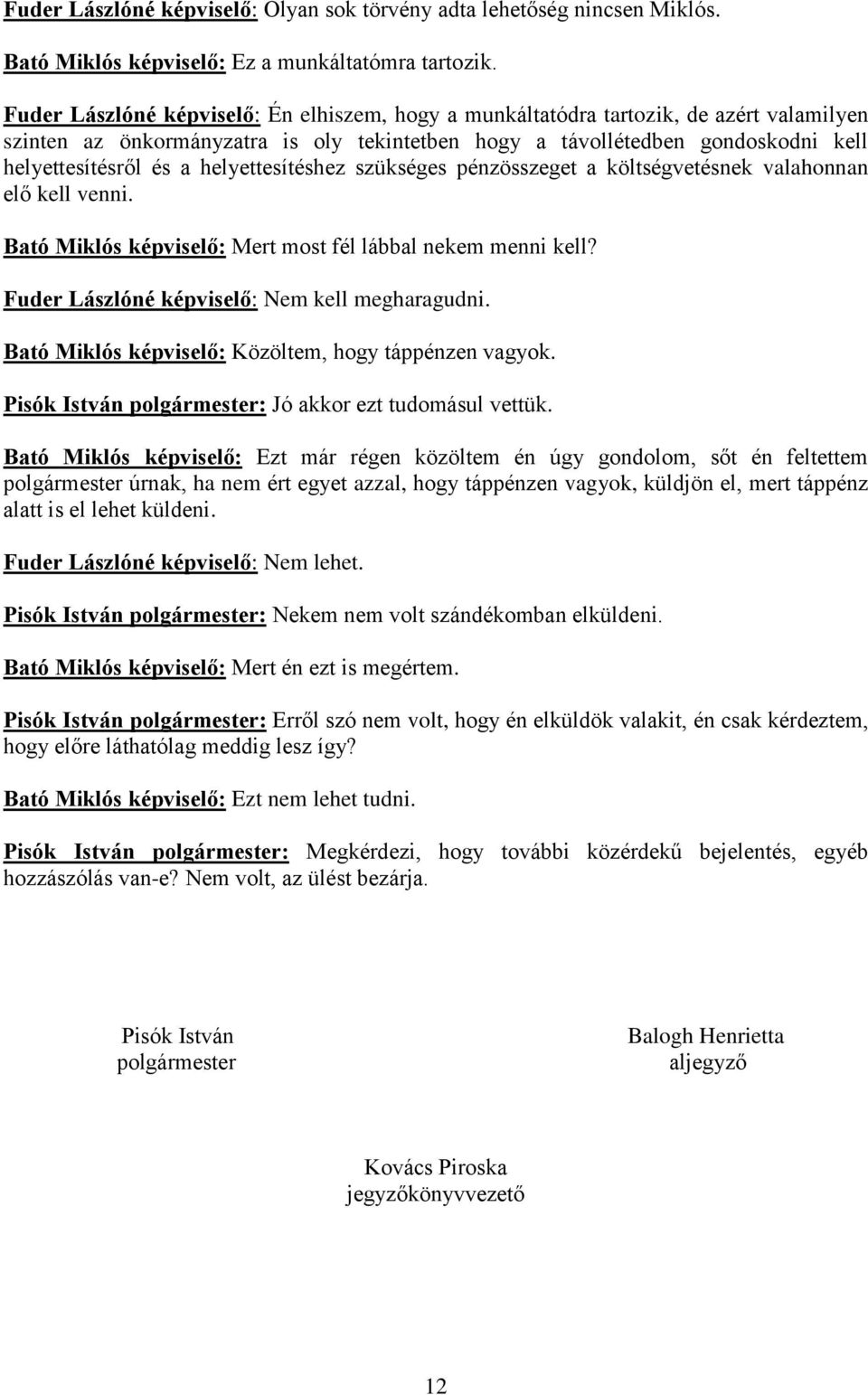 helyettesítéshez szükséges pénzösszeget a költségvetésnek valahonnan elő kell venni. Bató Miklós képviselő: Mert most fél lábbal nekem menni kell? Fuder Lászlóné képviselő: Nem kell megharagudni.