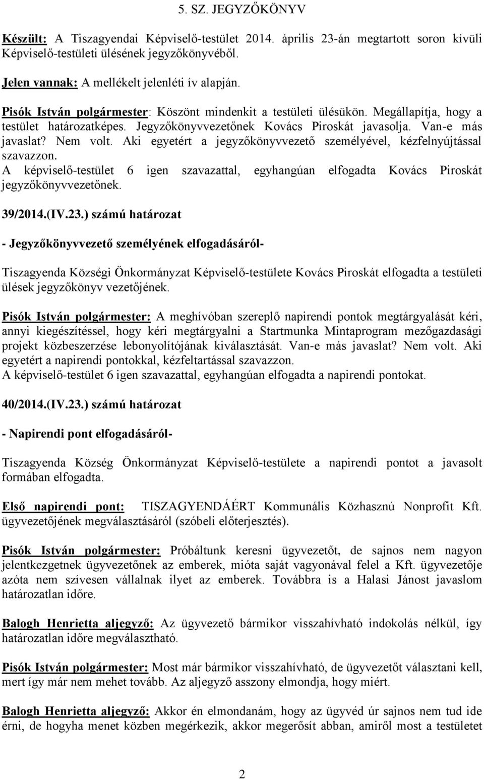 Aki egyetért a jegyzőkönyvvezető személyével, kézfelnyújtással szavazzon. A képviselő-testület 6 igen szavazattal, egyhangúan elfogadta Kovács Piroskát jegyzőkönyvvezetőnek. 39/2014.(IV.23.