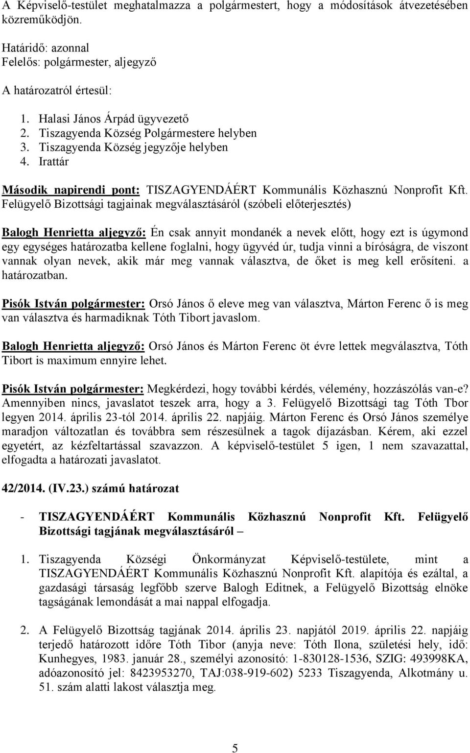 Felügyelő Bizottsági tagjainak megválasztásáról (szóbeli előterjesztés) Balogh Henrietta aljegyző: Én csak annyit mondanék a nevek előtt, hogy ezt is úgymond egy egységes határozatba kellene