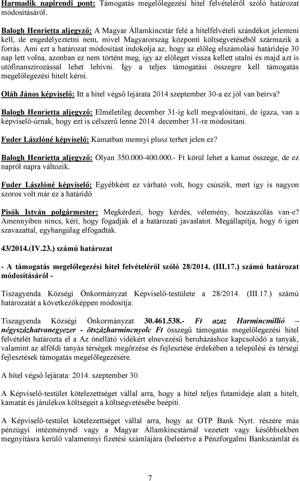 Ami ezt a határozat módosítást indokolja az, hogy az előleg elszámolási határideje 30 nap lett volna, azonban ez nem történt meg, így az előleget vissza kellett utalni és majd azt is