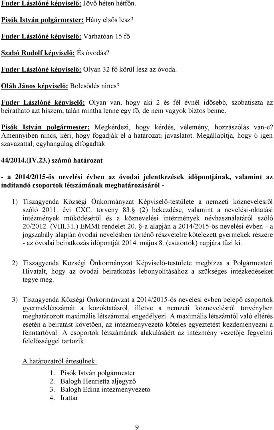 Fuder Lászlóné képviselő: Olyan van, hogy aki 2 és fél évnél idősebb, szobatiszta az beíratható azt hiszem, talán mintha lenne egy fő, de nem vagyok biztos benne.