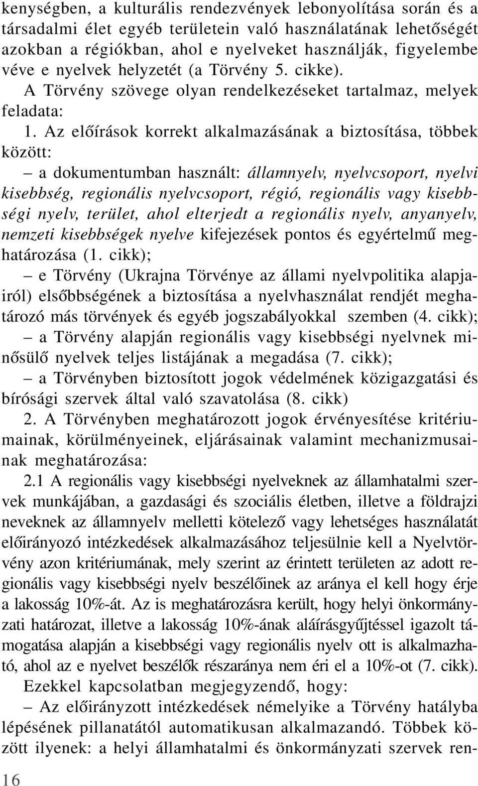 Az elõírások korrekt alkalmazásának a biztosítása, többek között: a dokumentumban használt: államnyelv, nyelvcsoport, nyelvi kisebbség, regionális nyelvcsoport, régió, regionális vagy kisebbségi